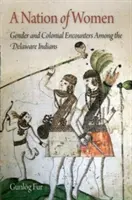 Une nation de femmes : Genre et rencontres coloniales chez les Indiens Delaware - A Nation of Women: Gender and Colonial Encounters Among the Delaware Indians