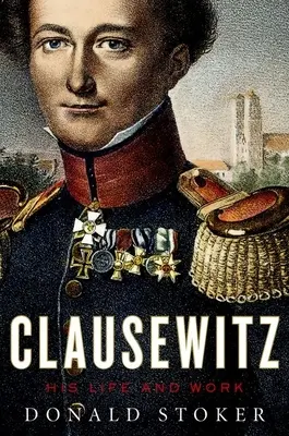 Clausewitz : Sa vie et son œuvre - Clausewitz: His Life and Work