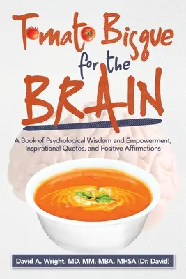 Bisque de tomate pour le cerveau : Un livre de sagesse psychologique et d'autonomisation, de citations inspirantes et d'affirmations positives - Tomato Bisque for the Brain: A Book of Psychological Wisdom and Empowerment, Inspirational Quotes, and Positive Affirmations