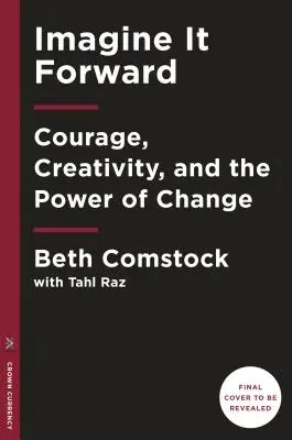 Imagine It Forward : Le courage, la créativité et le pouvoir du changement - Imagine It Forward: Courage, Creativity, and the Power of Change