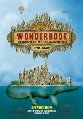 Wonderbook (Revised and Expanded) : Le guide illustré de la création de fictions imaginatives - Wonderbook (Revised and Expanded): The Illustrated Guide to Creating Imaginative Fiction