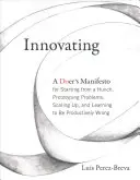 Innover - Le manifeste d'un faiseur pour partir d'une intuition, prototyper les problèmes, passer à l'échelle supérieure et apprendre à se tromper de manière productive - Innovating - A Doer's Manifesto for Starting from a Hunch, Prototyping Problems, Scaling Up, and Learning to Be Productively Wrong