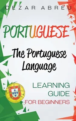 Le portugais : Le guide d'apprentissage de la langue portugaise pour les débutants - Portuguese: The Portuguese Language Learning Guide for Beginners