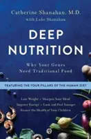 Nutrition profonde : Pourquoi vos gènes ont besoin d'aliments traditionnels - Deep Nutrition: Why Your Genes Need Traditional Food