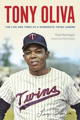 Tony Oliva : La vie et l'époque d'une légende des Minnesota Twins - Tony Oliva: The Life and Times of a Minnesota Twins Legend