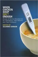 Quand la soupe au poulet ne suffit pas : Histoires d'infirmières qui se défendent, défendent leurs patients et défendent leur profession - When Chicken Soup Isn't Enough: Stories of Nurses Standing Up for Themselves, Their Patients, and Their Profession