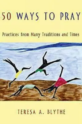 50 façons de prier : Des pratiques issues de nombreuses traditions et époques - 50 Ways to Pray: Practices from Many Traditions and Times