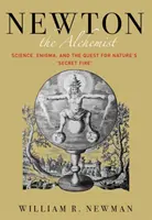 Newton l'alchimiste : Science, Enigma, and the Quest for Nature's Secret Fire (La science, l'énigme et la quête du feu secret de la nature) - Newton the Alchemist: Science, Enigma, and the Quest for Nature's Secret Fire