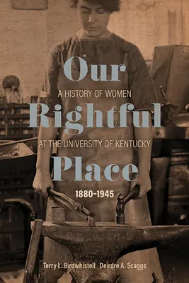 Notre place légitime : Une histoire des femmes à l'université du Kentucky, 1880-1945 - Our Rightful Place: A History of Women at the University of Kentucky, 1880-1945