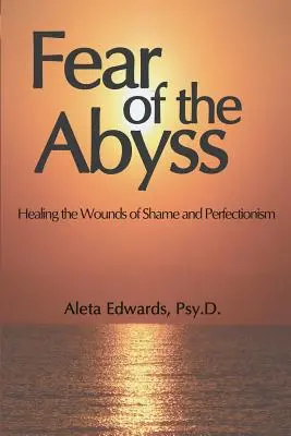 La peur de l'abîme : guérir les blessures de la honte et du perfectionnisme - Fear of the Abyss: Healing the Wounds of Shame & Perfectionism