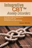 Integrative CBT for Anxiety Disorders : Une approche fondée sur des données probantes pour améliorer la thérapie cognitivo-comportementale avec la pleine conscience et l'hypnothérapie - Integrative CBT for Anxiety Disorders: An Evidence-Based Approach to Enhancing Cognitive Behavioural Therapy with Mindfulness and Hypnotherapy