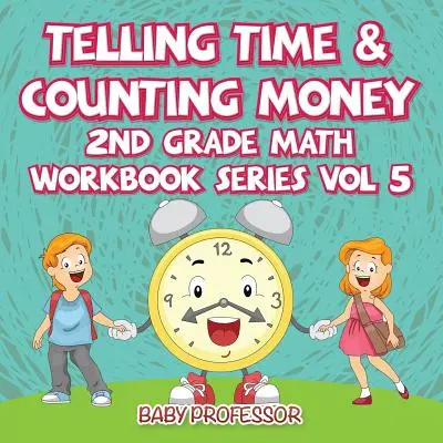 Telling Time & Counting Money - 2nd Grade Math Workbook Series Vol 5 (en anglais) - Telling Time & Counting Money - 2nd Grade Math Workbook Series Vol 5