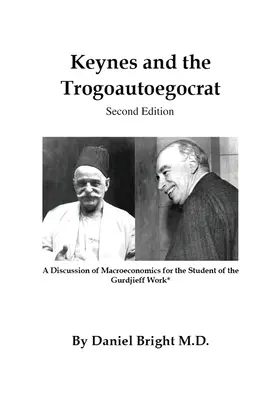 Keynes et le Trogoautoegocrate - Deuxième édition : Une discussion de la macroéconomie pour l'étudiant de l'œuvre de Gurdjieff*. - Keynes and the Trogoautoegocrat - Second Edition: A Discussion of Macroeconomics for the Student of the Gurdjieff Work*