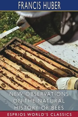 Nouvelles observations sur l'histoire naturelle des abeilles (Esprios Classics) - New Observations on the Natural History of Bees (Esprios Classics)