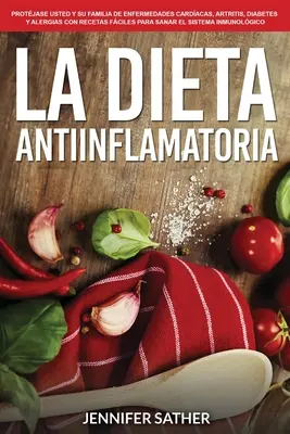 La Dieta Antiinflamatoria : Protégez votre famille des maladies cardiaques, de l'arthrite, du diabète et des allergies grâce à des recettes faciles à mettre en œuvre pour la santé et la sécurité. - La Dieta Antiinflamatoria: Protjase usted y su familia de enfermedades cardacas, artritis, diabetes y alergias con recetas fciles para sanar e