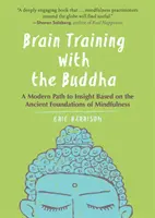 L'entraînement cérébral avec le Bouddha : Une voie moderne vers la compréhension basée sur les fondements anciens de la pleine conscience - Brain Training with the Buddha: A Modern Path to Insight Based on the Ancient Foundations of Mindfulness