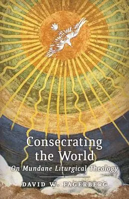 Consacrer le monde : Sur la théologie liturgique mondaine - Consecrating the World: On Mundane Liturgical Theology