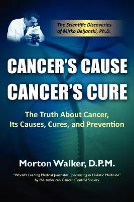 Cancer's Cause, Cancer's Cure : La vérité sur le cancer, ses causes, ses remèdes et sa prévention - Cancer's Cause, Cancer's Cure: The Truth about Cancer, Its Causes, Cures, and Prevention