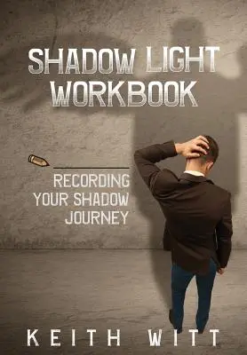 Le cahier de l'ombre et de la lumière : L'enregistrement de votre voyage dans l'ombre - Shadow Light Workbook: Recording Your Shadow Journey