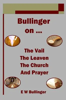 Bullinger sur ... le voile, le levain, l'Eglise et la prière - Bullinger on ... the Vail, the Leaven, the Church and Prayer