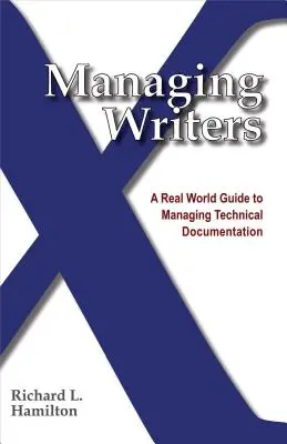 Gérer les rédacteurs : Un guide pratique de la gestion de la documentation technique - Managing Writers: A Real World Guide to Managing Technical Documentation