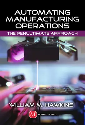 L'automatisation des opérations de fabrication : L'avant-dernière approche - Automating Manufacturing Operations: The Penultimate Approach