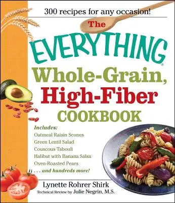 The Everything Whole Grain, High Fiber Cookbook : Delicious, Heart-Healthy Snacks and Meals the Whole Grain, High Fiber Cookbook : Delicious, Heart-Healthy Snacks and Meals the Whole Family Will Love - The Everything Whole Grain, High Fiber Cookbook: Delicious, Heart-Healthy Snacks and Meals the Whole Family Will Love