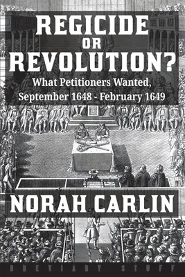 Régicide ou révolution ? Ce que voulaient les pétitionnaires, septembre 1648 - février 1649 - Regicide or Revolution?: What Petitioners Wanted, September 1648 - February 1649