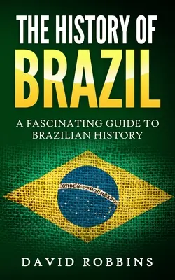 L'histoire du Brésil : Un guide fascinant de l'histoire du Brésil - The History of Brazil: A Fascinating Guide to Brazilian History