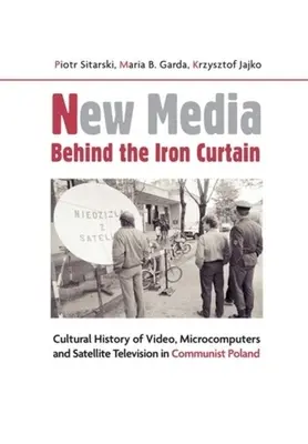 Les nouveaux médias derrière le rideau de fer : Histoire culturelle de la vidéo, des micro-ordinateurs et de la télévision par satellite dans la Pologne communiste - New Media Behind the Iron Curtain: Cultural History of Video, Microcomputers and Satellite Television in Communist Poland