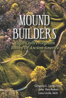 Les bâtisseurs de tumulus : Les archives oubliées d'Edgar Cayce sur l'Amérique ancienne - Mound Builders: Edgar Cayce's Forgotten Record of Ancient America