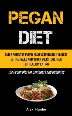 Pegan Diet : Des recettes péganes rapides et faciles qui réunissent le meilleur des régimes paléo et végétalien pour une alimentation saine (Le régime pégane) - Pegan Diet: Quick And Easy Pegan Recipes Bringing The Best Of The Paleo And Vegan Diets Together For Healthy Eating (The Pegan Die