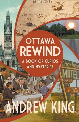 Ottawa Rewind : Un livre de curiosités et de mystères - Ottawa Rewind: A Book of Curios and Mysteries