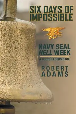 Six jours d'impossibilité : La semaine d'enfer des Navy SEAL - Un médecin revient sur ses pas - Six Days of Impossible: Navy SEAL Hell Week - A Doctor Looks Back