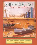 Ship Modeling from Scratch : Conseils et techniques pour construire sans kits - Ship Modeling from Scratch: Tips and Techniques for Building Without Kits