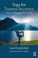 Yoga pour le rétablissement des traumatismes : Théorie, philosophie et pratique - Yoga for Trauma Recovery: Theory, Philosophy, and Practice