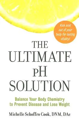 The Ultimate PH Solution : Équilibrer la chimie de votre corps pour prévenir les maladies et perdre du poids - The Ultimate PH Solution: Balance Your Body Chemistry to Prevent Disease and Lose Weight