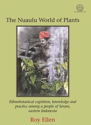 Le monde des plantes Nuaulu : Connaissance, savoir et pratique ethnobotaniques chez un peuple de Seram, en Indonésie orientale - The Nuaulu World of Plants: Ethnobotanical cognition, knowledge and practice among a people of Seram, eastern Indonesia