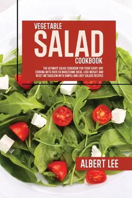 Vegetable Salad Cookbook : Le livre de salade ultime pour votre cuisine de tous les jours avec plus de 50 idées saines. Perdre du poids et réinitialiser le métabolisme - Vegetable Salad Cookbook: The Ultimate Salad Cookbook For Your Every-Day Cooking With Over 50 Wholesome Ideas. Lose Weight and Reset Metabolism