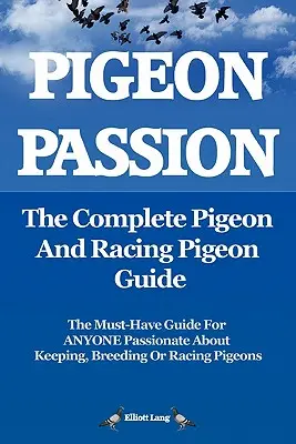 Pigeon Passion. Le guide complet du pigeon et du pigeon voyageur. - Pigeon Passion. the Complete Pigeon and Racing Pigeon Guide.