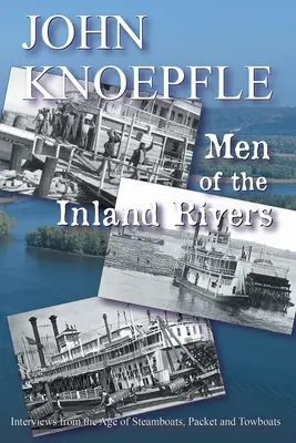 Les hommes des rivières intérieures : Entretiens à l'époque des bateaux à vapeur, des cargos et des remorqueurs - Men of the Inland Rivers: Interviews from the Age of Steamboats, Packets and Towboats