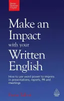 Faites de l'effet avec votre anglais écrit : Comment utiliser le pouvoir des mots pour impressionner dans les présentations, les rapports, les relations publiques et les réunions - Make an Impact with Your Written English: How to Use Word Power to Impress in Presentations, Reports, PR and Meetings