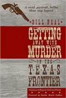 Getting Away with Murder on the Texas Frontier : Meurtres notoires et procès célèbres - Getting Away with Murder on the Texas Frontier: Notorious Killings and Celebrated Trials