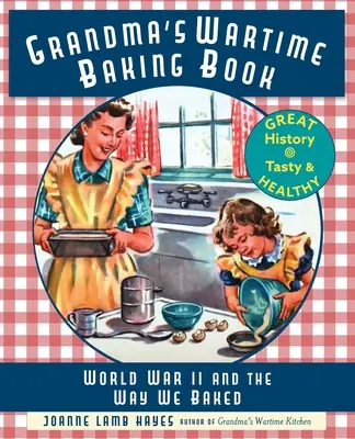 Le livre de pâtisserie de grand-mère en temps de guerre : La Seconde Guerre mondiale et la façon dont nous cuisinions - Grandma's Wartime Baking Book: World War II and the Way We Baked