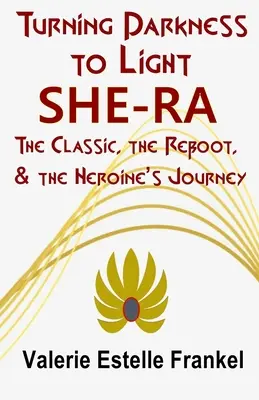 Transformer les ténèbres en lumière : She-Ra : le classique, le reboot et le voyage de l'héroïne - Turning Darkness to Light: She-Ra: The Classic, the Reboot, and the Heroine's Journey