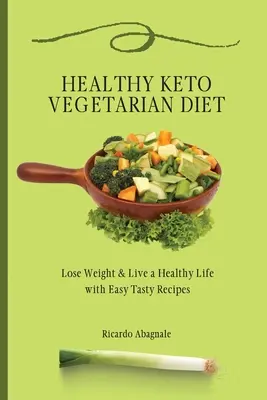Régime végétarien céto sain : Perdre du poids et retrouver la forme avec des recettes faciles et savoureuses - Healthy Keto Vegetarian Diet: Lose Weight & Back in Shape with Easy Tasty Recipes