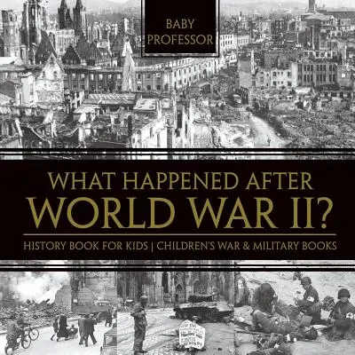 Qu'est-ce qui s'est passé après la Seconde Guerre mondiale ? Livre d'histoire pour enfants - Livres pour enfants sur la guerre et l'armée - What Happened After World War II? History Book for Kids - Children's War & Military Books
