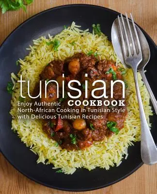 Livre de cuisine tunisienne : La cuisine nord-africaine authentique à la tunisienne avec de délicieuses recettes tunisiennes (2e édition) - Tunisian Cookbook: Enjoy Authentic North-African Cooking in Tunisian Style with Delicious Tunisian Recipes (2nd Edition)