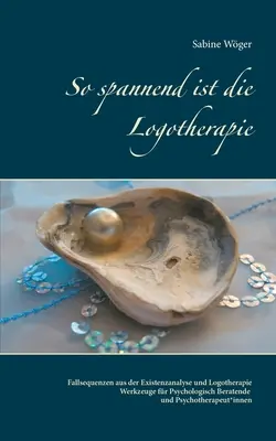 La logothérapie est si passionnante : Séquences de cas de l'analyse existentielle et de la logothérapie - Outils pour les conseillers psychologiques et les psychothérapeutes*i - So spannend ist die Logotherapie: Fallsequenzen aus der Existenzanalyse und Logotherapie - Werkzeuge fr Psychologisch Beratende und Psychotherapeut*i