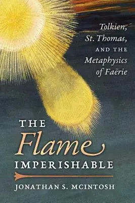 La flamme impérissable : Tolkien, Saint-Thomas et la métaphysique des fées - The Flame Imperishable: Tolkien, St. Thomas, and the Metaphysics of Faerie
